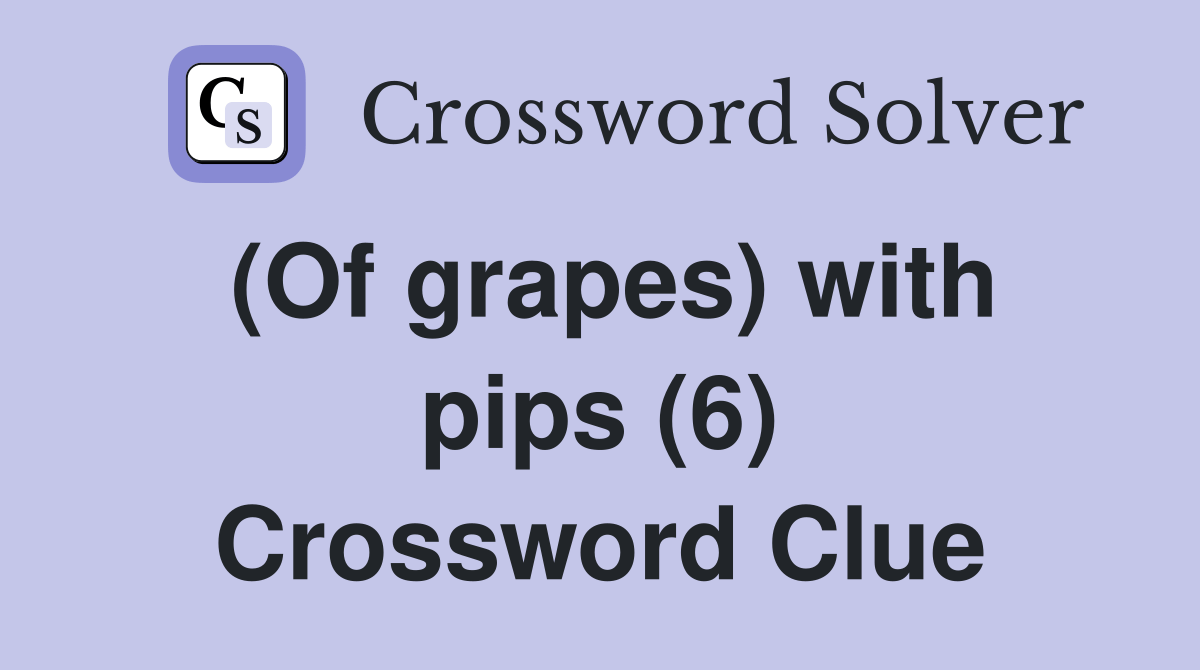 (Of grapes) with pips (6) Crossword Clue Answers Crossword Solver